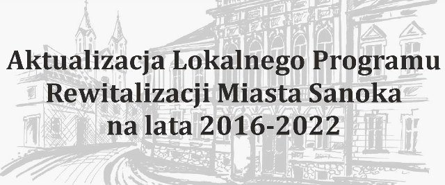 Aktualizacja Lokalnego Programu Rewitalizacji Miasta Sanoka na lata 2016-2022