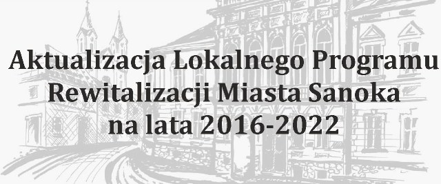 Konsultacje społeczne Aktualizacji Lokalnego Programu Rewitalizacji Miasta Sanoka na lata 2016-2022