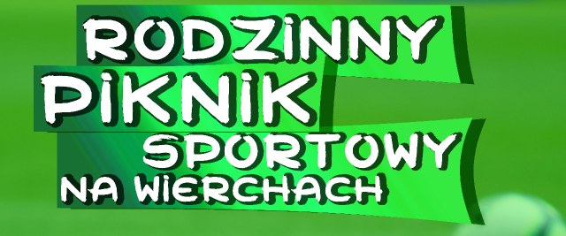 Burmistrz Miasta Sanoka i Przewodniczący Rady Miasta zaprasza na RODZINNY PIKNIK SPORTOWY NA WIERCHACH „TRZYMAJ FORMĘ”