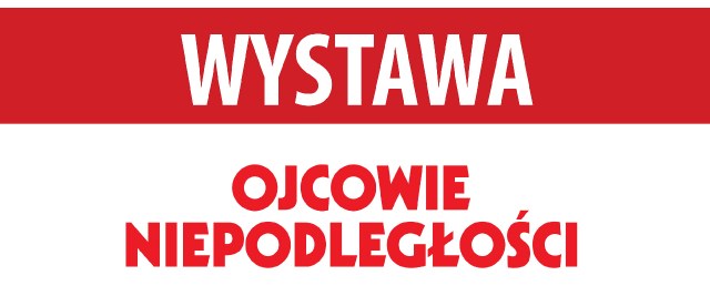Wystawa „Ojcowie Niepodległości”