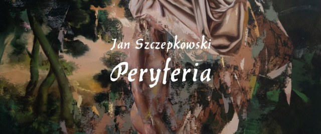 „Peryferia” wystawa Jana Szczepkowskiego