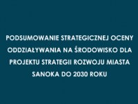 Podsumowanie strategicznej oceny oddziaływania na środowisko dla projektu strategii rozwoju miasta Sanoka do 2030 roku.